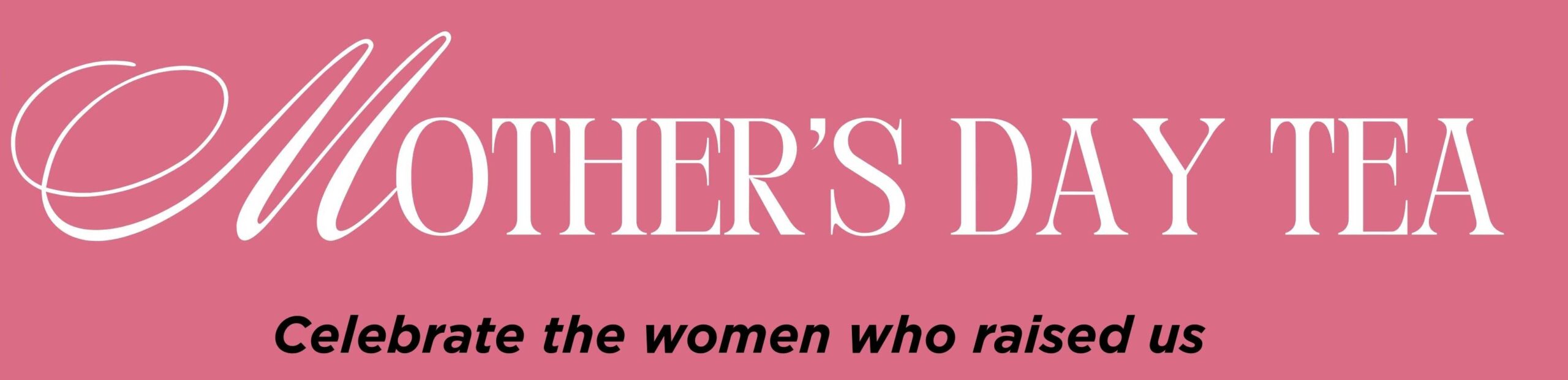 Graphic announcing a Mother's Day tea event, highlighting the celebration of women who raised us, with a pink background and elegant typography.